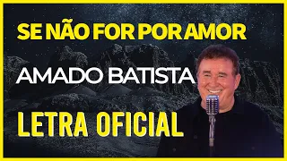 [LETRA] SE NÃO FOR POR AMOR - AMADO BATISTA