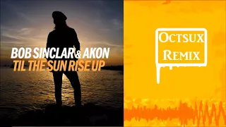 Bob Sinclar feat. Akon - Til The Sun Rise Up (Octsux Remix)