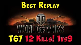 BEST REPLAYS - WORLD OF TANKS - T67 - 12 kills - 1vs9