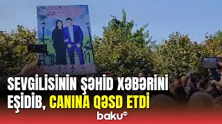 Ağstafadan ürəkdağlayan görüntülər: şəhid sevgilisinə qovuşmaq üçün həyatına son qoydu