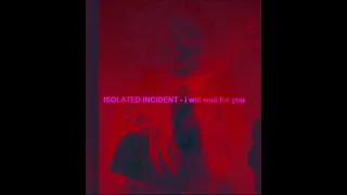 ISOLATED INCIDENT - I Will Wait For You