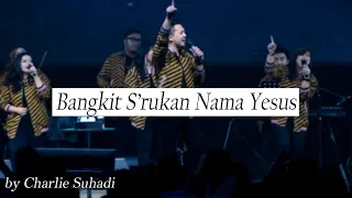 Bangkit S'rukan Nama Yesus by Charlie Suhadi