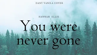 You were never gone Hannah Ellis Cover