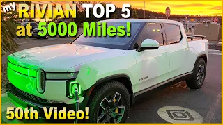 RIVIAN -  my TOP 5 at 5000 MILES and 50 videos! (Why to buy UPDATED)