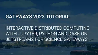 Gateways 2023 Tutorial: Interactive distributed computing with Jupyter, Python and Dask (Jetstream2)