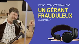 Le Podcast de Thomas Levac Clip - Claude Crest parle de son gérant fraudeur et voleur