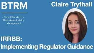 Claire Trythall - Interest Rate Risk in the Banking Book (IRRBB): Implementing regulator guidance