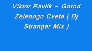 Viktor Pavlik   Gorod Zelenogo Cveta  Dj Stranger Mix