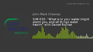 SHK 010: "What is in your water might alarm you, and all things water health" with Daniel Rochat