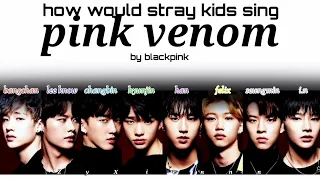 HOW WOULD STRAY KIDS SING PINK VENOM BY BLACKPINK [COLOR CODED HAN/ROM/ENG LYRICS]