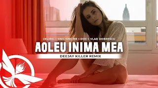 Deliric ✘ Sing Sing BB ✘ DOC ✘ Vlad Dobrescu - Aoleu Inima Mea 😎 Deejay Killer Remix