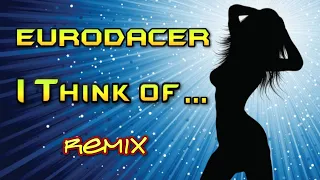 EuroDACER - I Think of ... Remix. (Music Video)