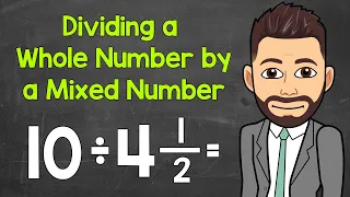 Dividing a Whole Number by a Mixed Number: A Step-By-Step Explanation | Math with Mr. J