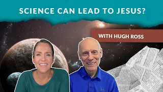 An Astrophysicist Tells How Science led Him to Jesus, With Hugh Ross