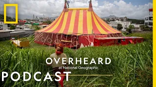 A Traveling Circus and its Great Escape | Podcast | Overheard at National Geographic