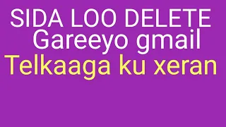 SIDA LOO DELETE GAREEYO GMAIL TELKAAGA KU XERAN | 2020