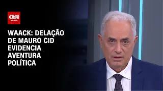 Waack: Delação de Mauro Cid evidencia aventura política | WW