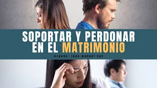 Soportar y Perdonar en el Matrimonio - Juan Manuel Vaz