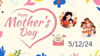 Happy Mother's Day (5/12/24)