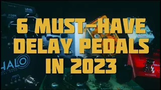 6 Must-Have Delay Pedals in 2023