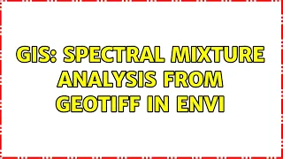 GIS: Spectral mixture analysis from GeoTIFF in ENVI