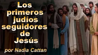 LOS PRIMEROS JUDÍOS SEGUIDORES DE JESÚS,  POR NADIA CATTAN