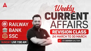 24 MARCH TO 30 MARCH CURRENT AFFAIRS 2024 | WEEKLY CURRENT AFFAIRS REVISION | ASHISH GAUTAM SIR