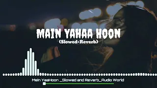 Main Yahaan Hoon | (Slowed + Reverb) | Lyrics Video || Audio World