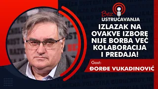 BEZ USTRUČAVANJA - Đorđe Vukadinović: Izlazak na ovakve izbore nije borba već kolaboracija i predaja