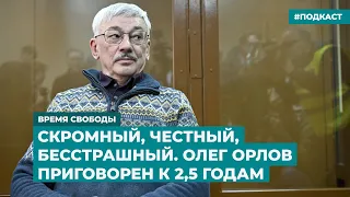 Скромный, честный, бесстрашный. Олег Орлов приговорен к 2,5 годам колонии | Дайджест «Время Свободы»