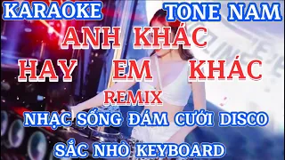 [ KARAOKE ] ANH KHÁC HAY EM KHÁC REMIX TONE NAM | NHẠC SỐNG ĐÁM CƯỚI DISCO | SẮC NHỎ KEYBOARD