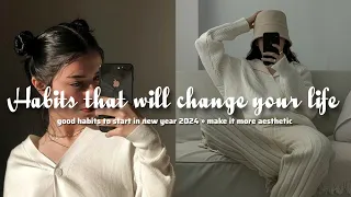 Habits that will change your life »  habits to start in 2024 » make it more aesthetic // youraijin