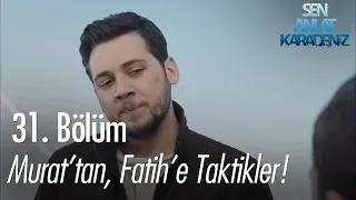 Murat'tan, Fatih'e taktikler - Sen Anlat Karadeniz 31. Bölüm