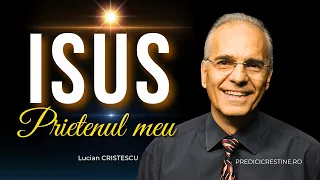 Lucian Cristescu - Isus este Prietenul meu! - predici creștine