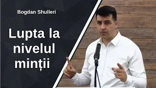 Bogdan Shulleri - Lupta la nivelul minții | Predica