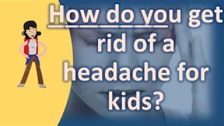 How do you get rid of a headache for kids ? | Good Health and More