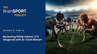 8B: Reviewing Phillip Adams' CTE Diagnosis | Dr. Kevin Bickart