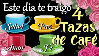 BUENOS DÍAS😀Este lindo mensaje es PARA TI🌷 Te Traigo 4 Tazas llenas de Salud, Paz, Amor y Fe💖