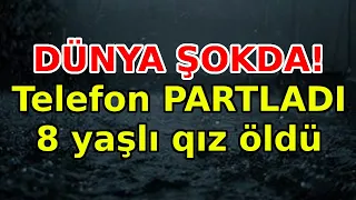 DÜNYA ŞOKDA! Telefon PARTLADI: 8 yaşlı qız öldü, xəbərlər, son xeberler, bugun