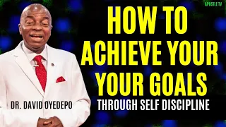 HOW TO ACHIEVE YOUR SET GOALS THROUGH SELF DISCIPLINE - BISHOP DAVID OYEDEPO | ApostleTv