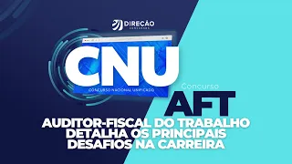 CONCURSO AFT: AUDITOR-FISCAL DO TRABALHO DETALHA OS PRINCIPAIS DESAFIOS NA CARREIRA