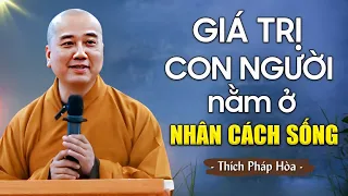 Giá Trị Con Người nằm ở NHÂN CÁCH SỐNG - Sống Sao Cho Đáng 1 Đời (CỰC HAY) | Thầy Pháp Hoà