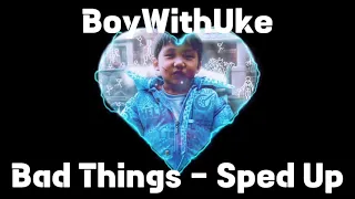 BoyWithUke - Bad Things SPED UP OLD