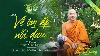 Về ôm ấp nỗi đau - Thầy Minh Niệm | Chữa Lành Bằng Tình Thương