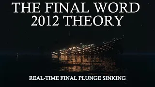 TITANIC | The Final Word Documentary Theory | (2012 Theory) | A FINAL PLUNGE REAL-TIME SINKING VIDEO