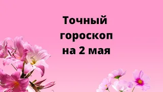 Точный гороскоп на 2 мая. Для каждого знака зодиака.