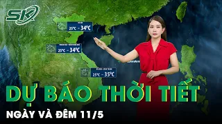 Bản Tin Dự Báo Thời Tiết Mới Nhất Hôm Nay Ngày 11/5 | SKĐS