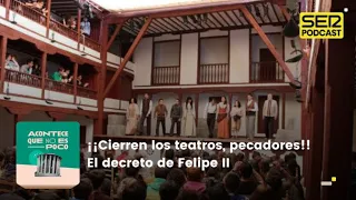 Acontece que no es poco | ¡¡Cierren los teatros, pecadores!!  El decreto de Felipe II