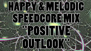 The DJ Mystro Happy & Melodic Speedcore Mix "Positive Outlook"