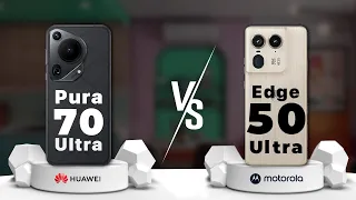Huawei Pura 70 Ultra vs Motorola Edge 50 Ultra | Which one is Best?